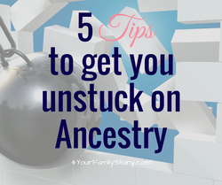 5 Tips To Get You Unstuck on Ancestry.com via 4YourFamilyStory.com.
